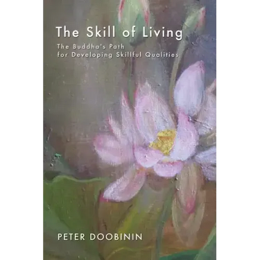 The Skill of Living: The Buddha's Path for Developing Skillful Qualities