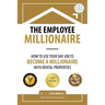 The Employee Millionaire: How to Use Your Day Job to Become a Millionaire with Rental Properties