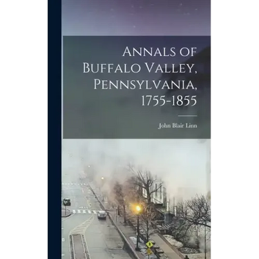 Annals of Buffalo Valley, Pennsylvania, 1755-1855
