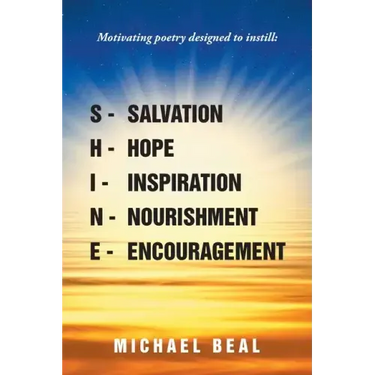 Shine: Motivating poetry designed to instill: Salvation, Hope, Inspiration, Nourishment, and Encouragement
