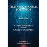 Training Manual for Gods, Book One: Consciousness and the Unseen Universe
