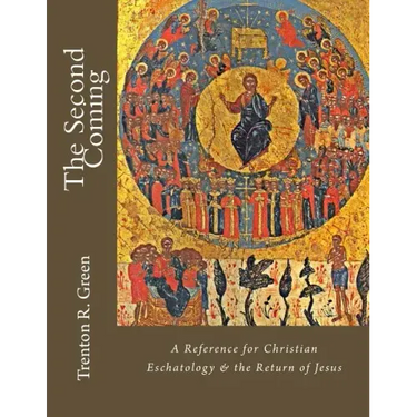 The Second Coming: A Reference for Christian Eschatology & the Return of Jesus