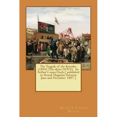 The Tragedy of the Korosko. (1896) This short NOVEL by: Arthur Conan Doyle.( published in Strand Magazine between June and December 1897 )