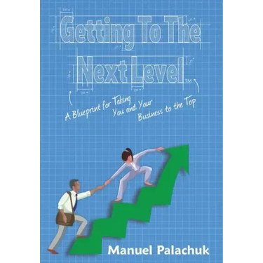 Getting to the Next Level: A Blueprint for Taking You and Your Business to the Top