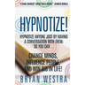 Hypnotize: Hypnotize Anyone Just By Having A Conversation With Them; So You Can ... Change Minds, Influence People, And Win Big In Life!