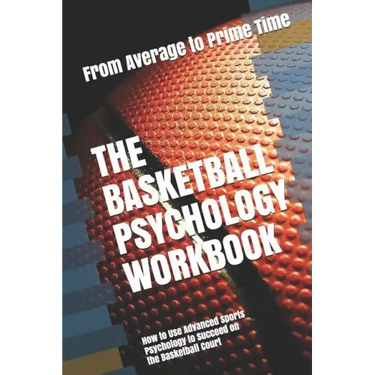 The Basketball Psychology Workbook: How to Use Advanced Sports Psychology to Succeed on the Basketball Court