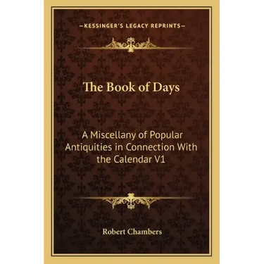 The Book of Days: A Miscellany of Popular Antiquities in Connection with the Calendar V1