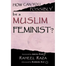 How Can You Possibly be a Muslim Feminist?