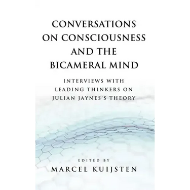 Conversations on Consciousness and the Bicameral Mind: Interviews with Leading Thinkers on Julian Jaynes's Theory