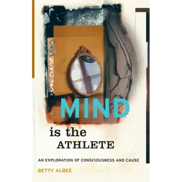 Mind Is the Athlete: An Exploration of Consciousness and Cause