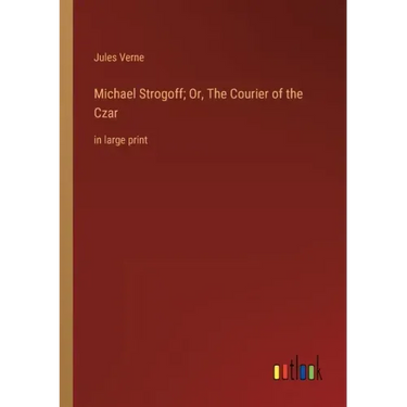 Michael Strogoff; Or, The Courier of the Czar: in large print