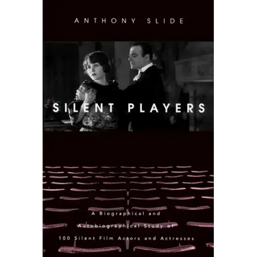 Silent Players: A Biographical and Autobiographical Study of 100 Silent Film Actors and Actresses