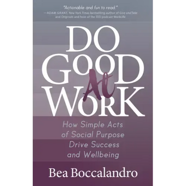 Do Good at Work: How Simple Acts of Social Purpose Drive Success and Wellbeing