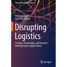 Disrupting Logistics: Startups, Technologies, and Investors Building Future Supply Chains