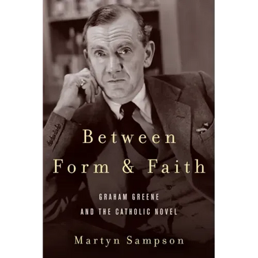 Between Form and Faith: Graham Greene and the Catholic Novel