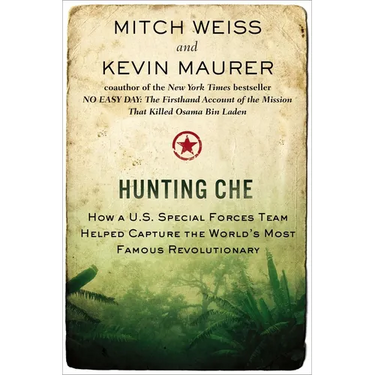 Hunting Che: How a U.S. Special Forces Team Helped Capture the World's Most Famous Revolutionary