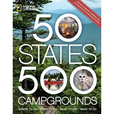 50 States, 500 Campgrounds: Where to Go, When to Go, What to See, What to Do