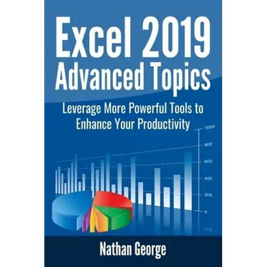 Excel 2019 Advanced Topics: Leverage More Powerful Tools to Enhance Your Productivity