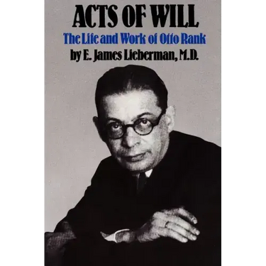 Acts of Will: The Life and Work of Otto Rank