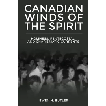 Canadian Winds of the Spirit: Holiness, Pentecostal and Charismatic Currents