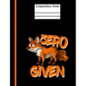 Zero Fox Given Composition Notebook - Wide Ruled: 200 Pages 7.44 X 9.69 School Teacher Student Funny Quote Pun Gag Gift
