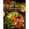 The High Protein Plant-Based Cookbook: 101 Delicious High Protein Vegan Recipes To Help You Build Muscle and Improve Your Health Simultaneously