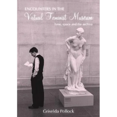 Encounters in the Virtual Feminist Museum: Time, Space and the Archive