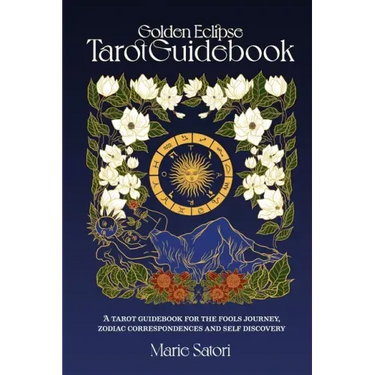 The Golden Eclipse Tarot: A guidebook for the Fools Journey, zodiac correspondences & self discovery