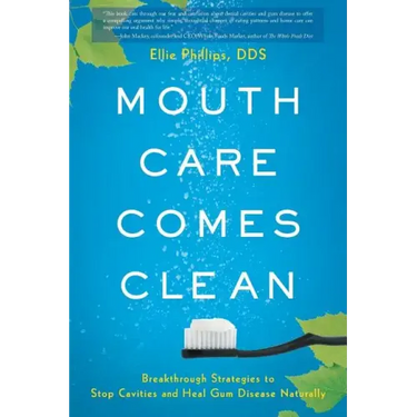 Mouth Care Comes Clean: Breakthrough Strategies to Stop Cavities and Heal Gum Disease Naturally