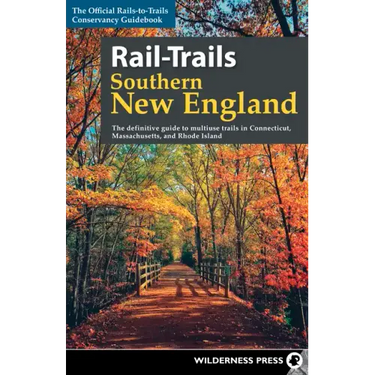 Rail-Trails Southern New England: The definitive guide to multiuse trails in Connecticut, Massachusetts, and Rhode Island