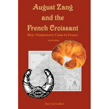 August Zang and the French Croissant (2nd edition): How Viennoiserie Came to France