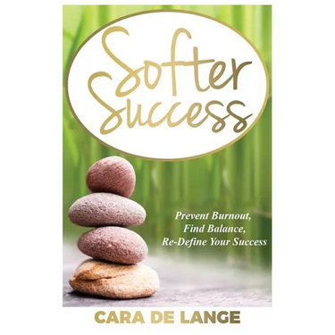 Softer Success: Prevent Burnout, Find Balance, Re-define Your Success