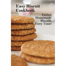 Easy Biscuit Cookbook: Perfect Homemade Biscuits Every Time!: Bakery Biscuit Recipe Book