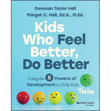 Kids Who Feel Better, Do Better: Using the 8 Powers of Development to Help Kids Thrive