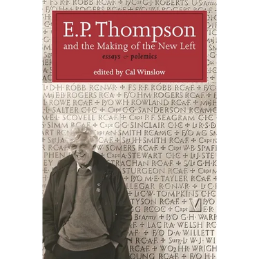 E.P. Thompson and the Making of the New Left: Essays and Polemics