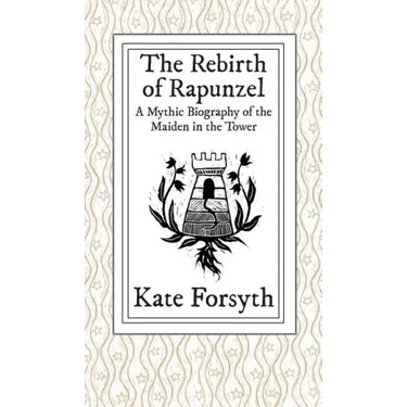 The Rebirth of Rapunzel: A Mythic Biography of the Maiden in the Tower