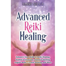 Advanced Reiki Healing: Enhance Your Skills in Reiki Healing, Symbol Activations, Distance Healing, Angelic Reiki, Crystal Healing, and More