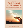 God Is Love - Yes and No!: Help Us to See Who You Truly Are!