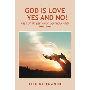 God Is Love - Yes and No!: Help Us to See Who You Truly Are!