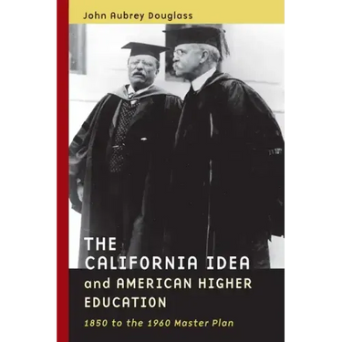 The California Idea and American Higher Education: 1850 to the 1960 Master Plan