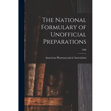 The National Formulary of Unofficial Preparations; 1888