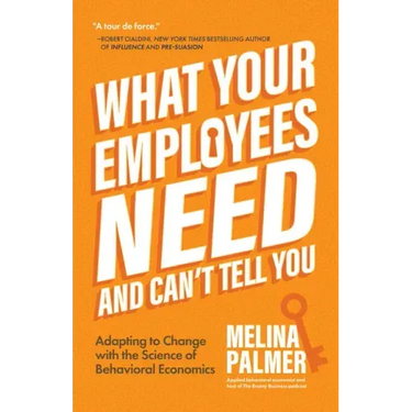 What Your Employees Need and Can't Tell You: Adapting to Change with the Science of Behavioral Economics (Change Management Book)