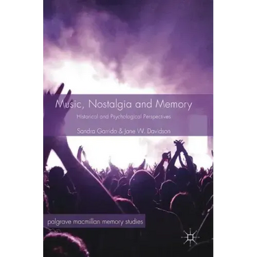 Music, Nostalgia and Memory: Historical and Psychological Perspectives