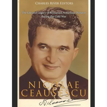 Nicolae Ceaușescu: The Life and Legacy of Romania's Notorious Dictator during the Cold War