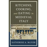 Kitchens, Cooking, and Eating in Medieval Italy
