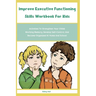 Improve Executive Functioning Skills Workbook For Kids: Activities To Strengthen Your Childs Working Memory, Develop Self-Control, And Become Organize