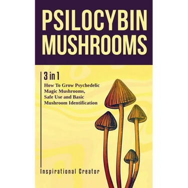 Psilocybin Mushrooms: 3 in 1: How to Grow Psychedelic Magic Mushrooms, Safe Use, and Basic Mushroom Identification