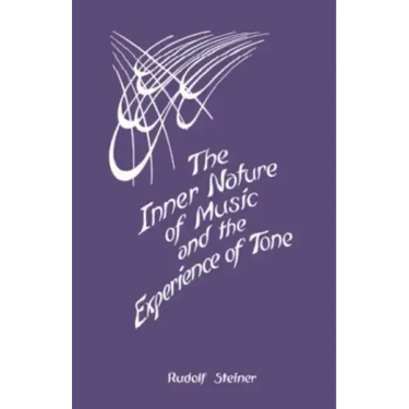 The Inner Nature of Music and the Experience of Tone: Selected Lectures from the Work of Rudolf Steiner (Cw 283)