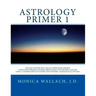 Astrology Primer 1: A Beginning Primer Teaching Birth Chart Analysis Using a Combination of Eastern and Western Astrological Traditions