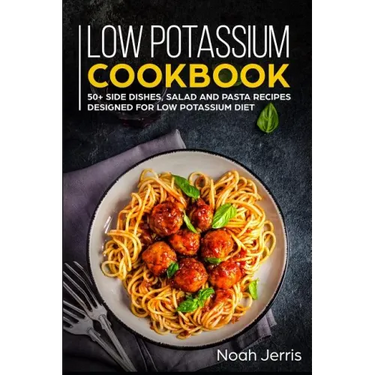 Low Potassium Cookbook: 50+ Side Dishes, Salad and Pasta Recipes Designed for Low Potassium Diet